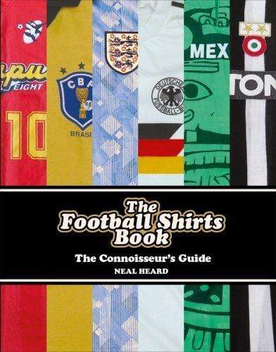 Football Shirts - A Connoisseurs Guide by Neal Heard - Football Shirt Collective